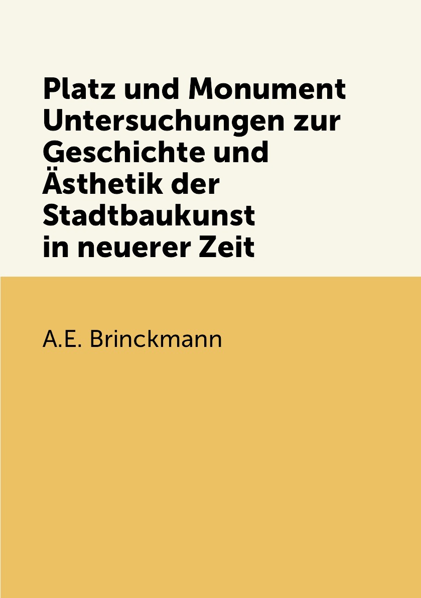 

Platz und Monument Untersuchungen zur Geschichte und Asthetik der Stadtbaukunst