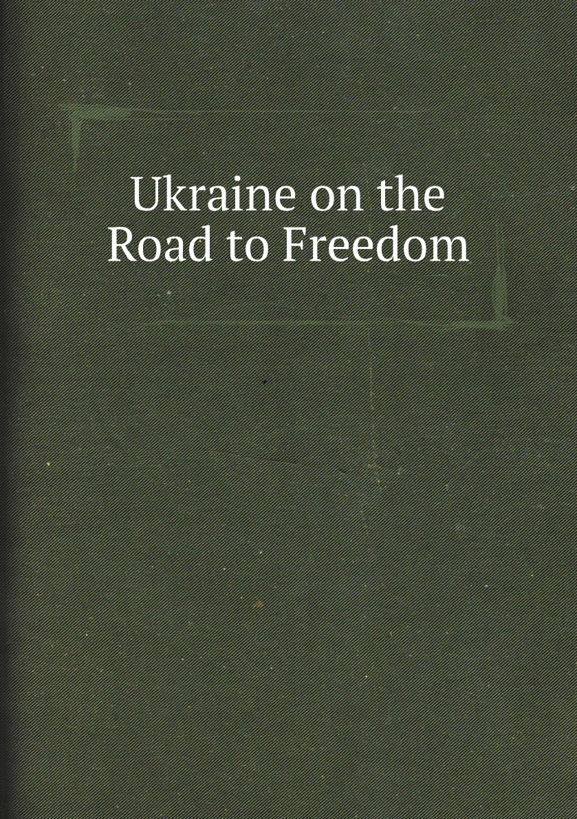 

Ukraine on the Road to Freedom: Selections of Articles, Reprints and .