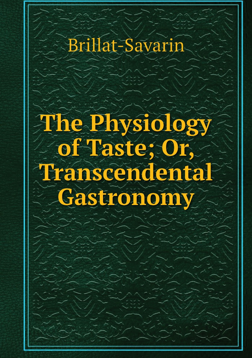 

The Physiology of Taste; Or, Transcendental Gastronomy