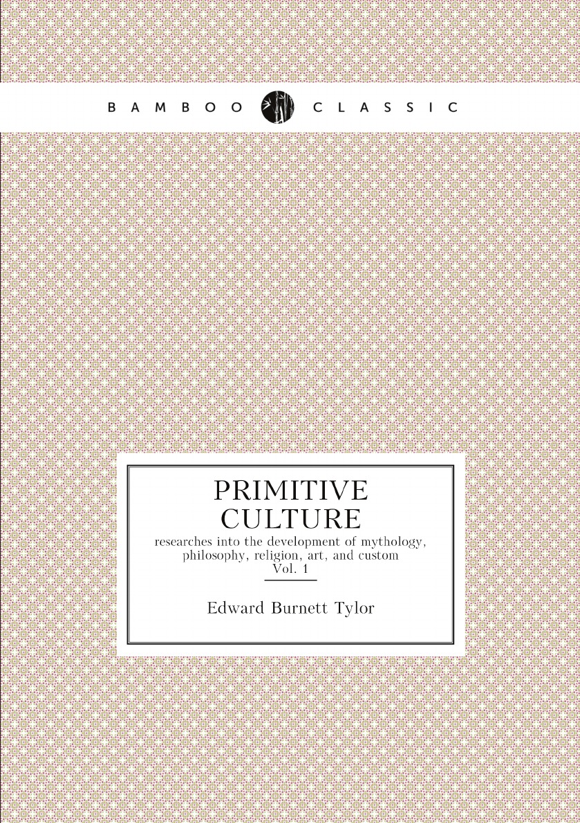 

Primitive culture :researches into the development of mythology, philosophy, religion