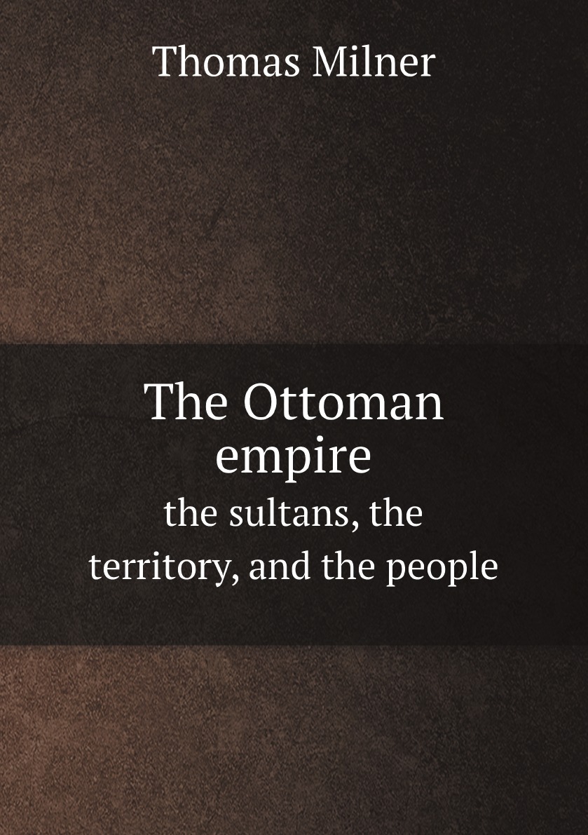 

The Ottoman empire: the sultans, the territory, and the people