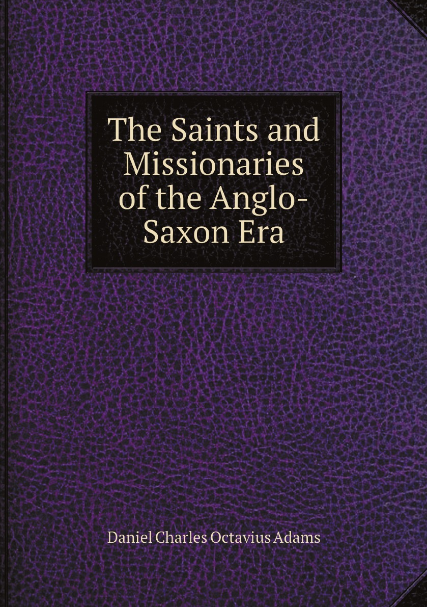 

The Saints and Missionaries of the Anglo-Saxon Era