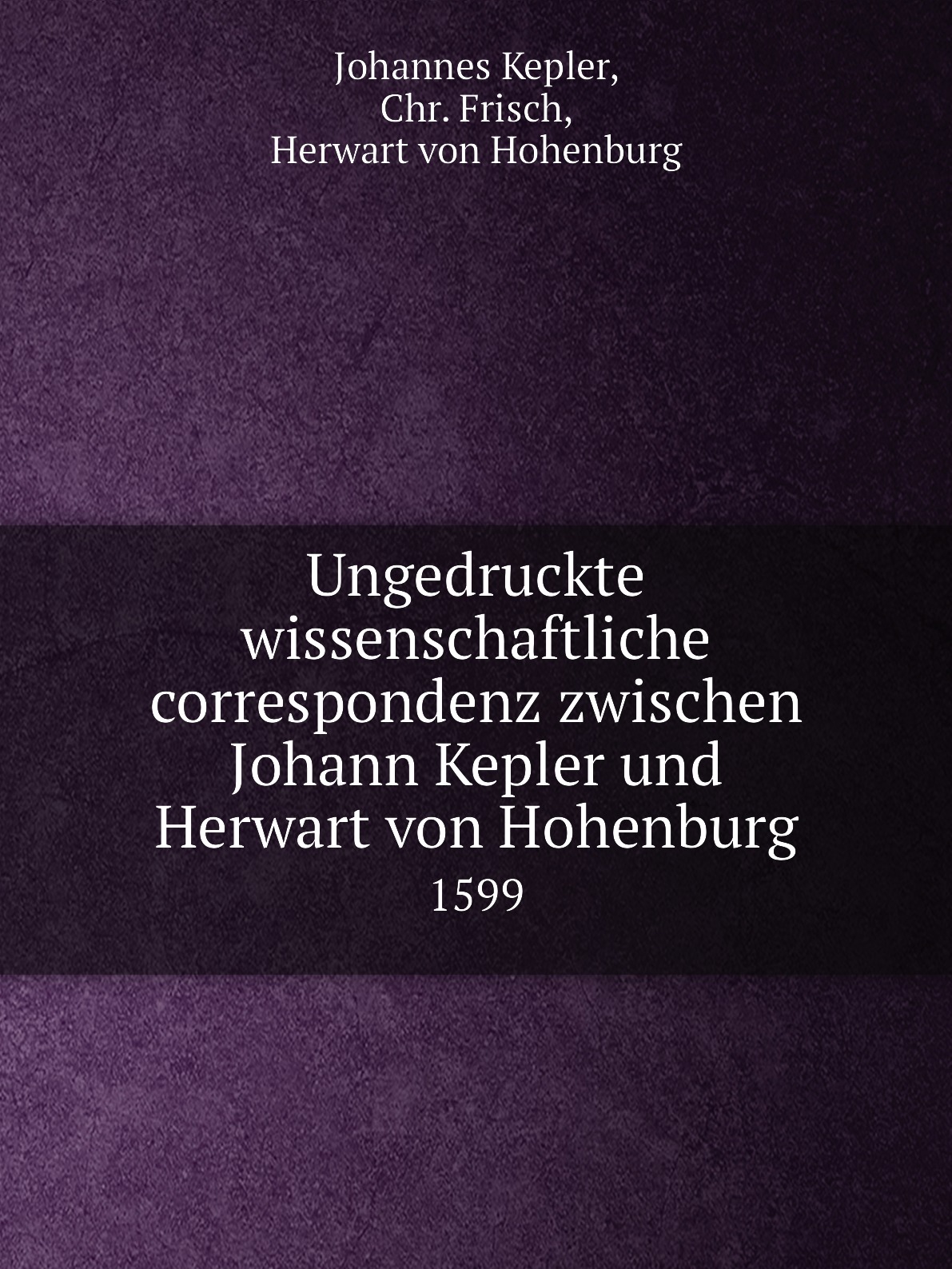 

Ungedruckte wissenschaftliche correspondenz zwischen Johann Kepler