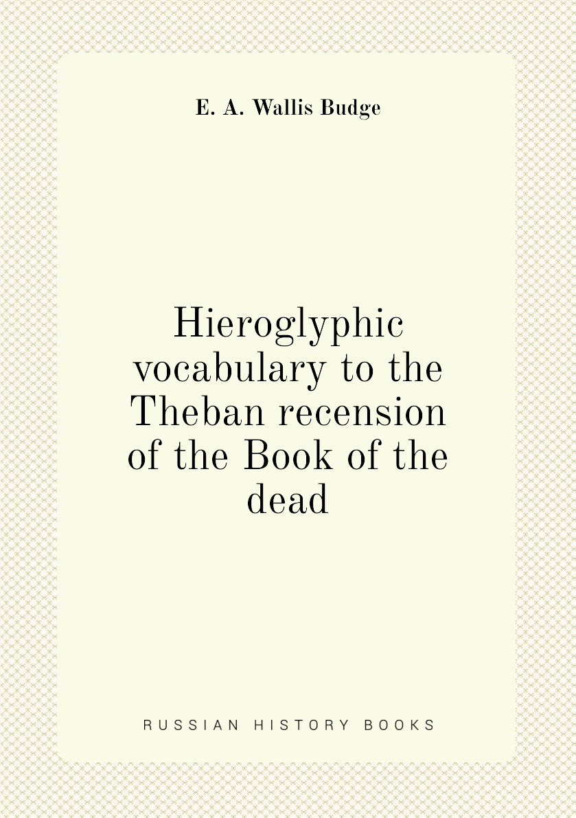 

Hieroglyphic vocabulary to the Theban recension of the Book of the dead