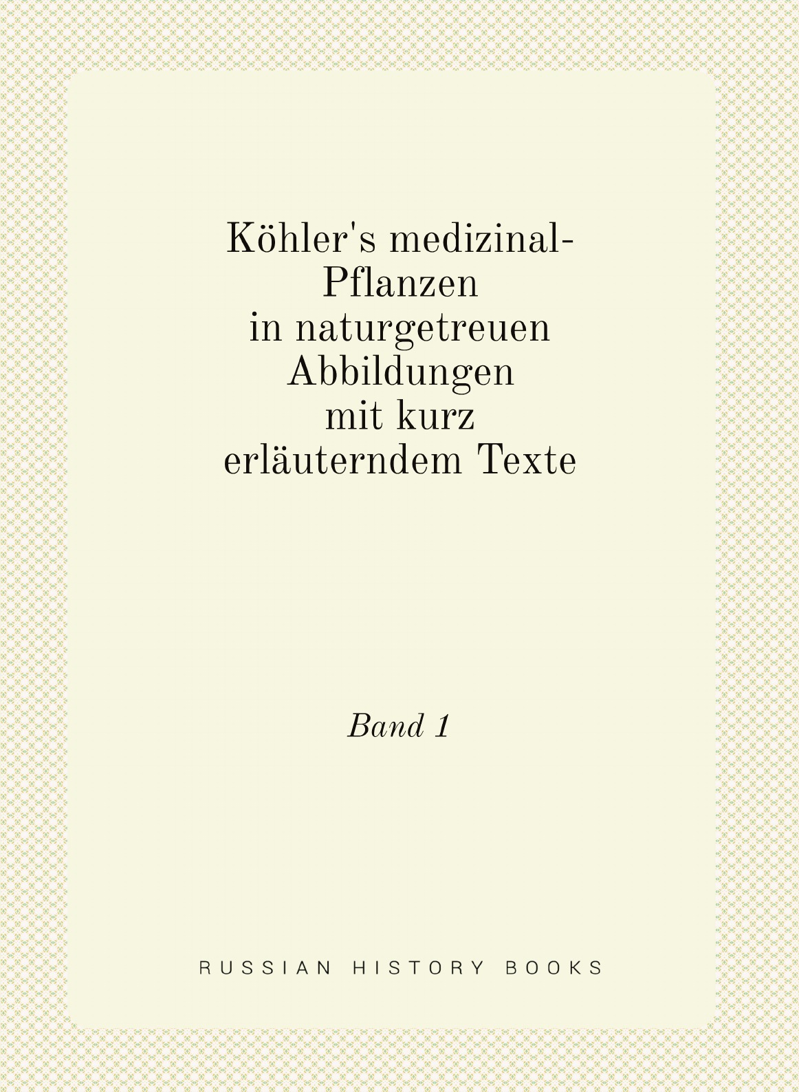 

Kohler's medizinal-Pflanzen in naturgetreuen Abbildungen mit kurz erlauterndem Texte