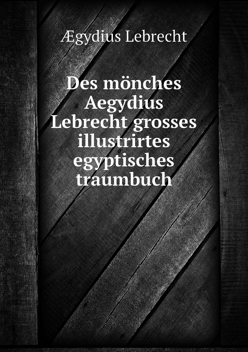 

Des monches Aegydius Lebrecht grosses illustrirtes egyptisches traumbuch