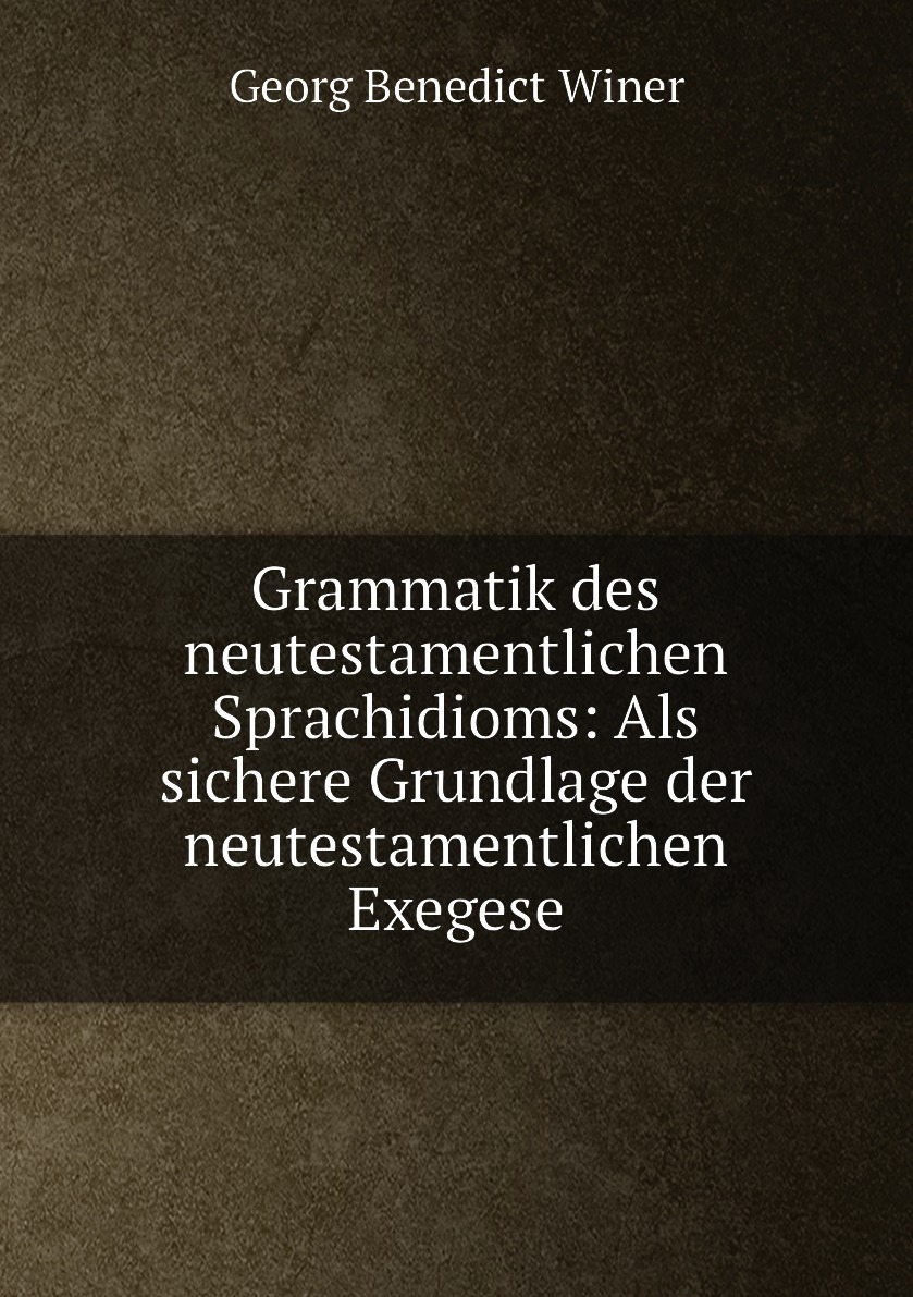 

Grammatik des neutestamentlichen Sprachidioms:Als sichere Grundlage