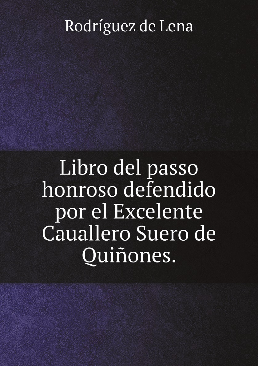 

Libro del passo honroso defendido por el Excelente Cauallero Suero de Quinones.