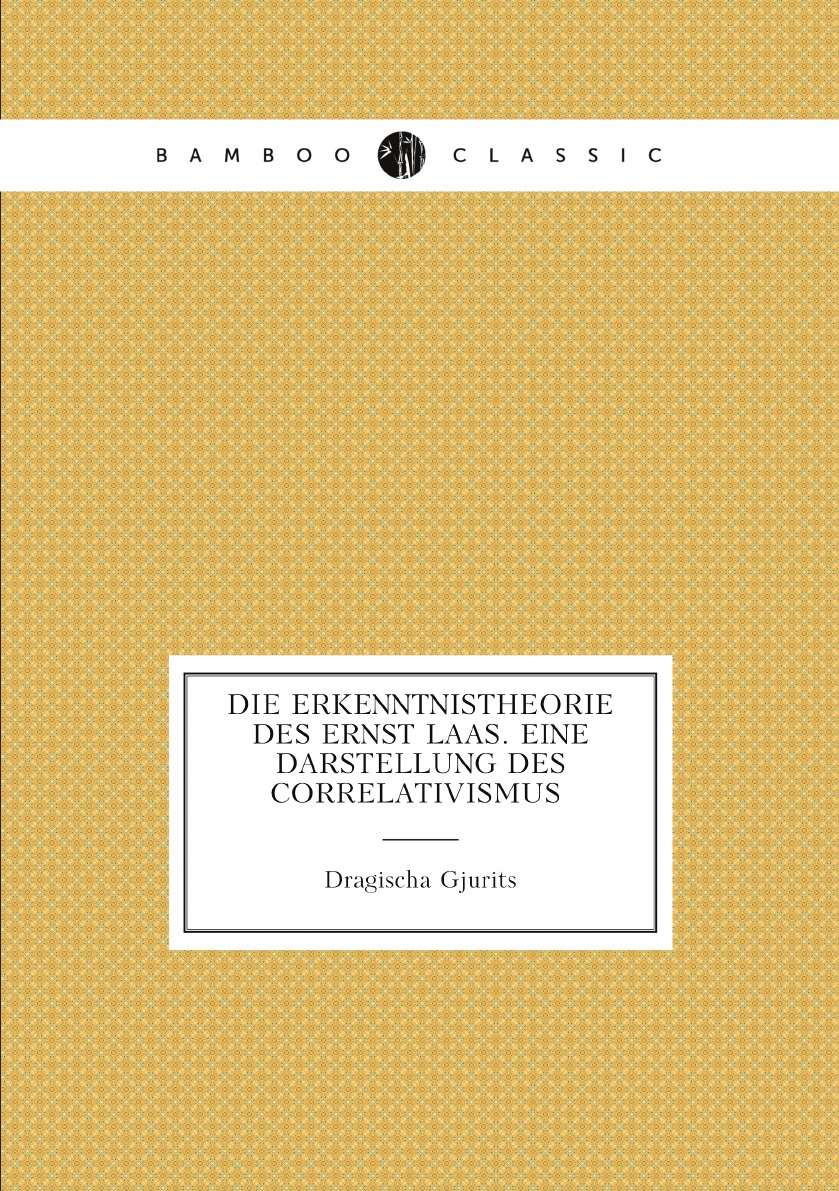 

Die erkenntnistheorie des Ernst Laas. Eine darstellung des correlativismus