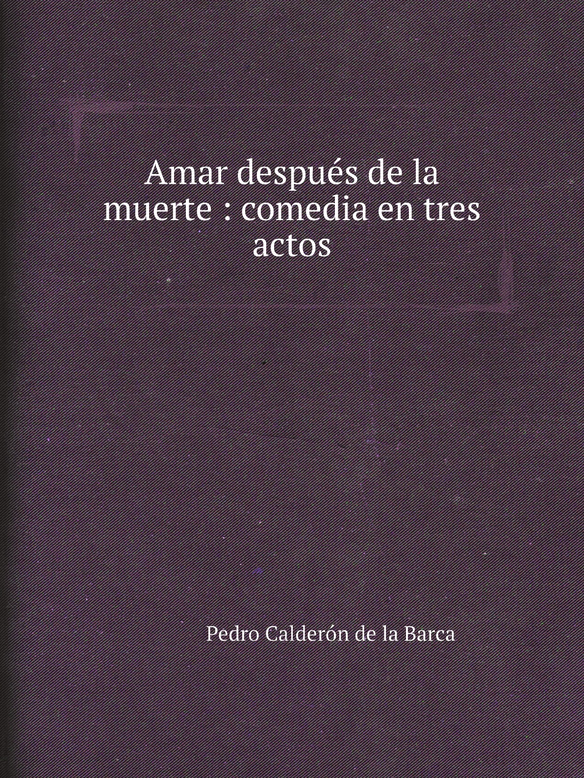 

Amar despues de la muerte : comedia en tres actos