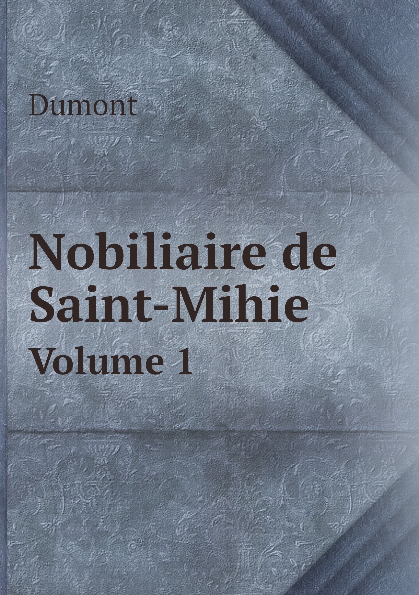 

Nobiliaire de Saint-Mihiel. Volume 1