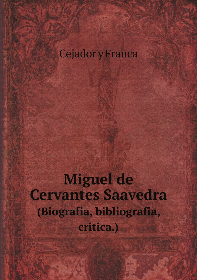 

Miguel de Cervantes Saavedra (Biografia, bibliografia, critica.)