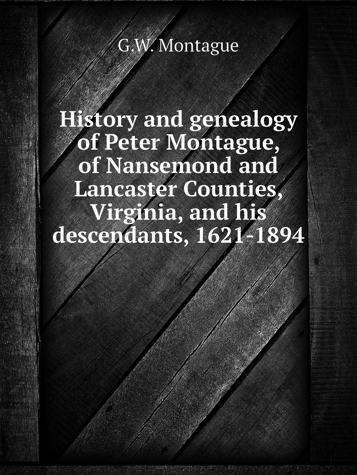 

History and genealogy of Peter Montague, of Nansemond and Lancaster Counties, Virginia