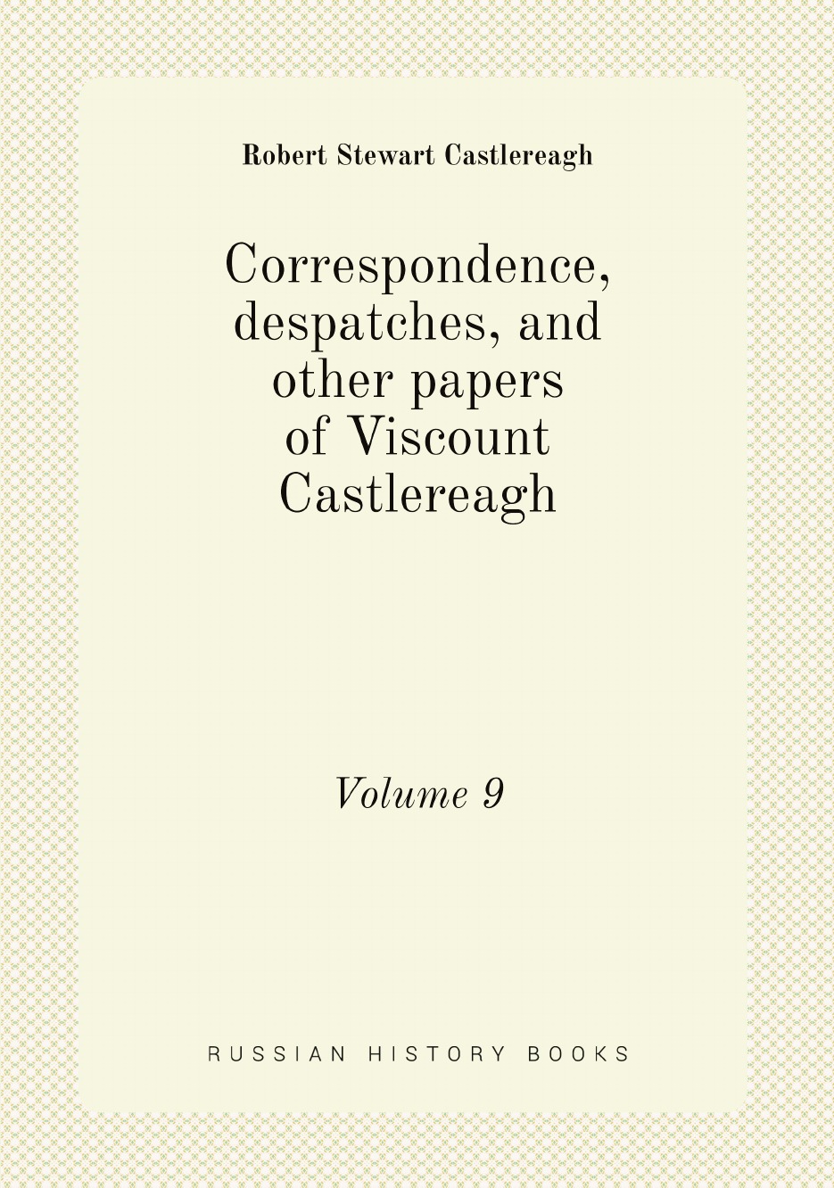 

Correspondence, despatches, and other papers of Viscount Castlereagh