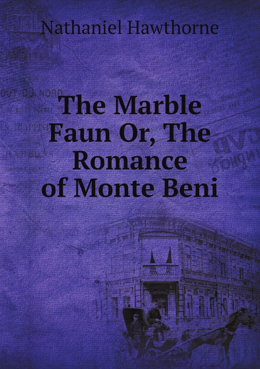 

The Marble Faun Or, The Romance of Monte Beni