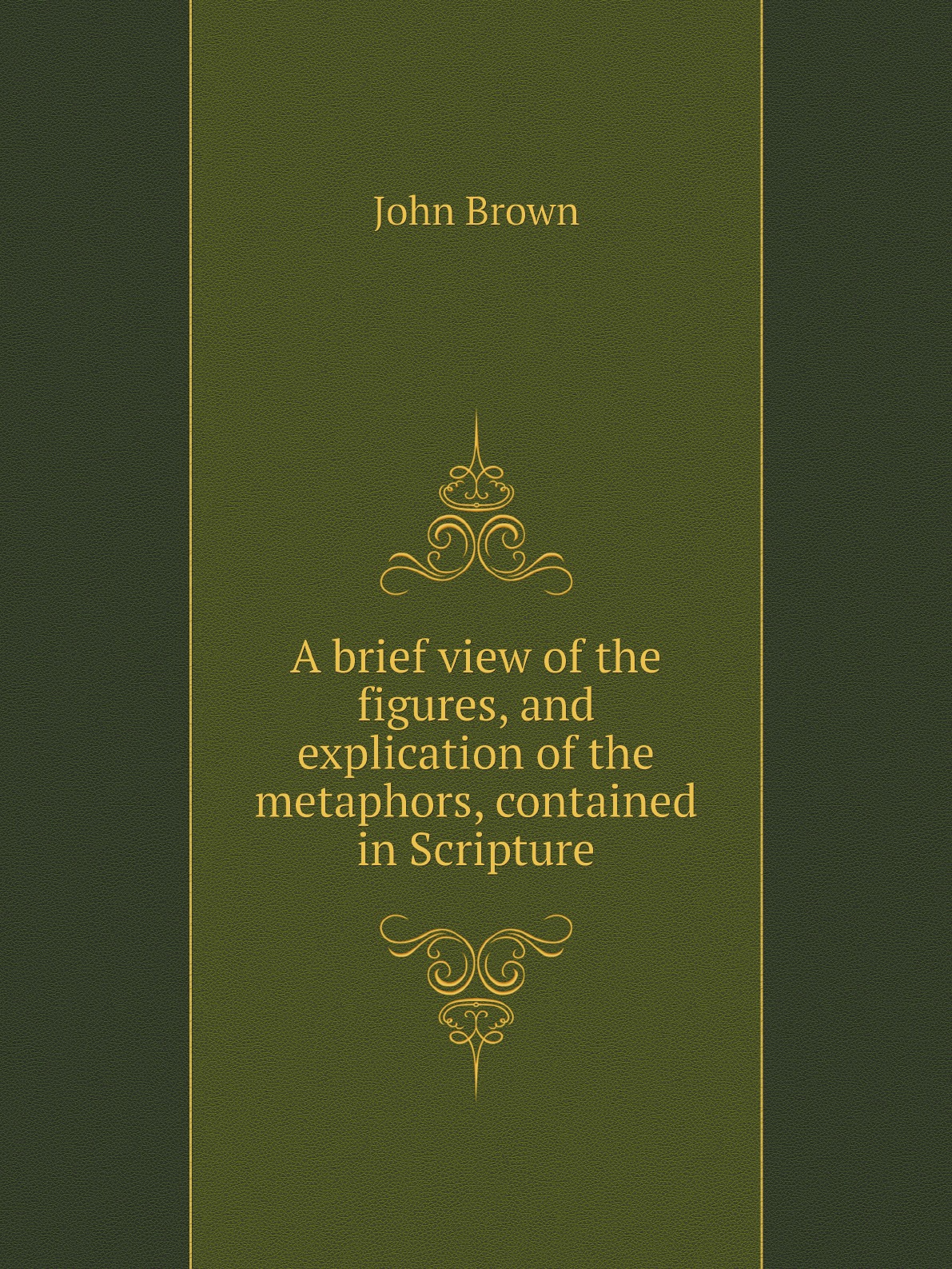 

A brief view of the figures, and explication of the metaphors, contained in Scripture