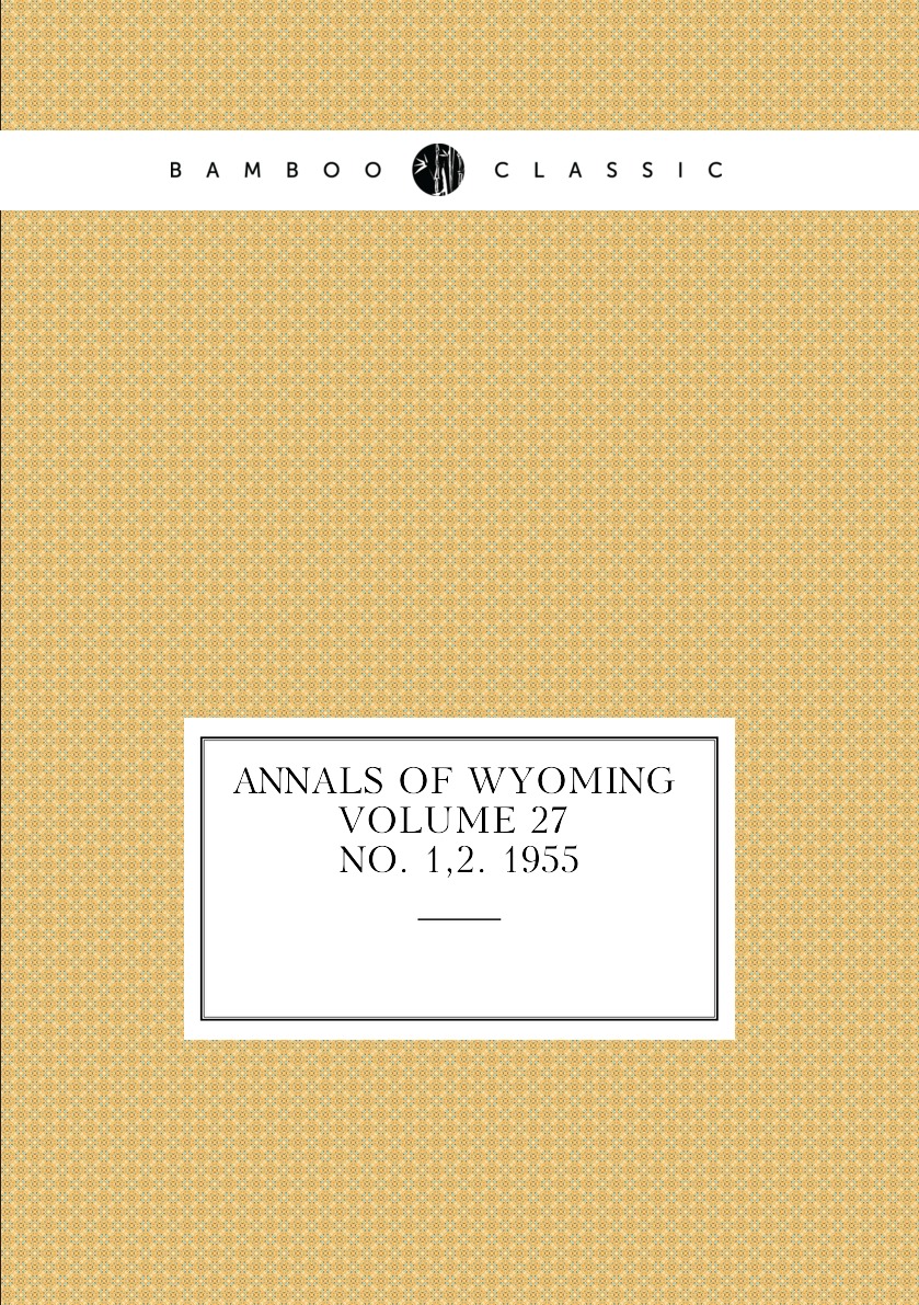 

Annals of Wyoming. Volume 27. No. 1,2. 1955