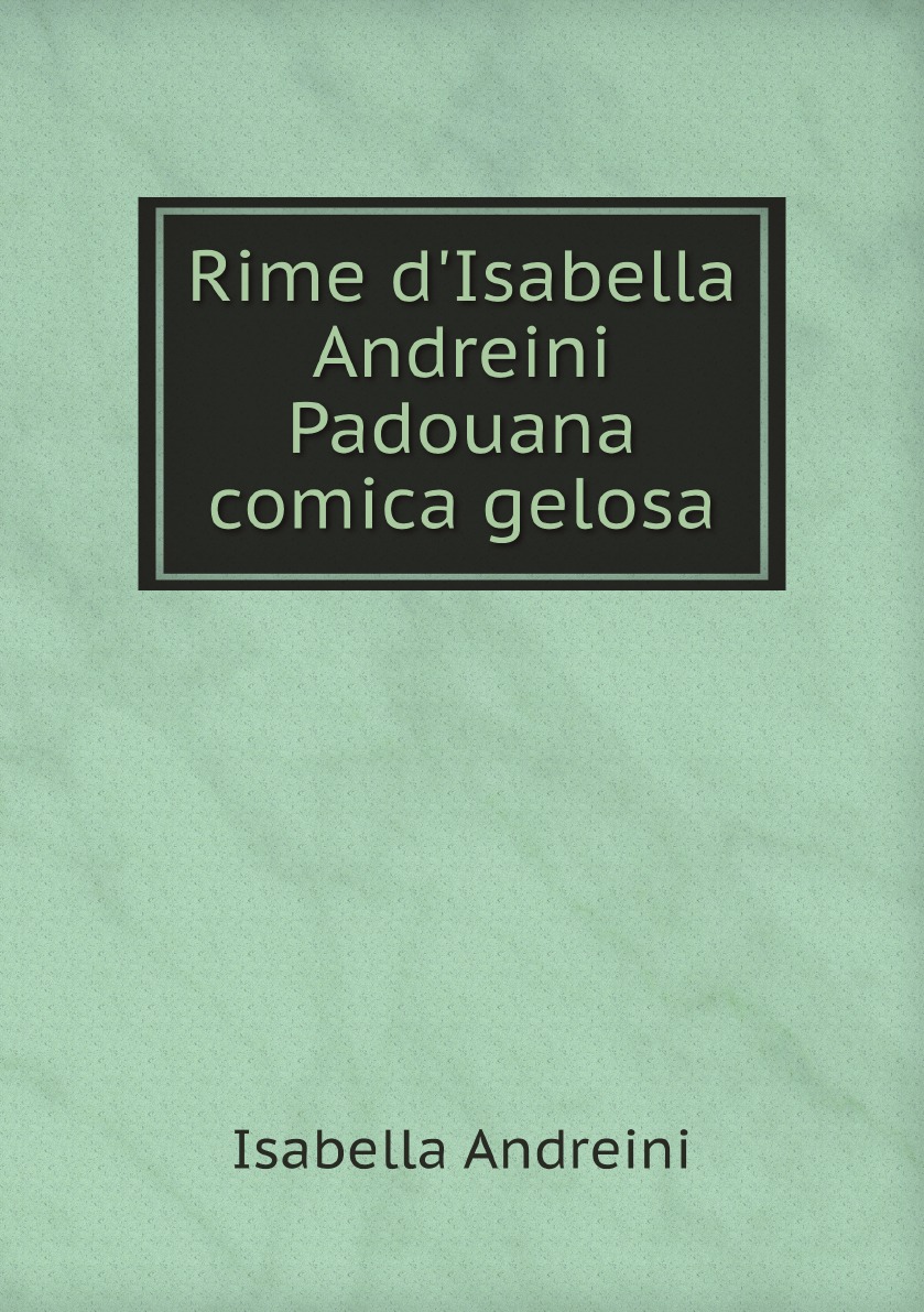 

Rime d'Isabella Andreini Padouana comica gelosa
