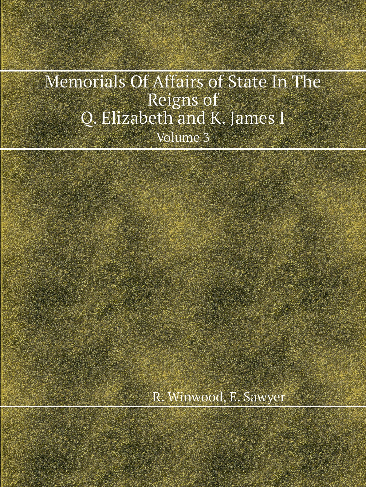 

Memorials of affairs of state in the reigns of Q. Elizabeth and K. James I. Volume 3