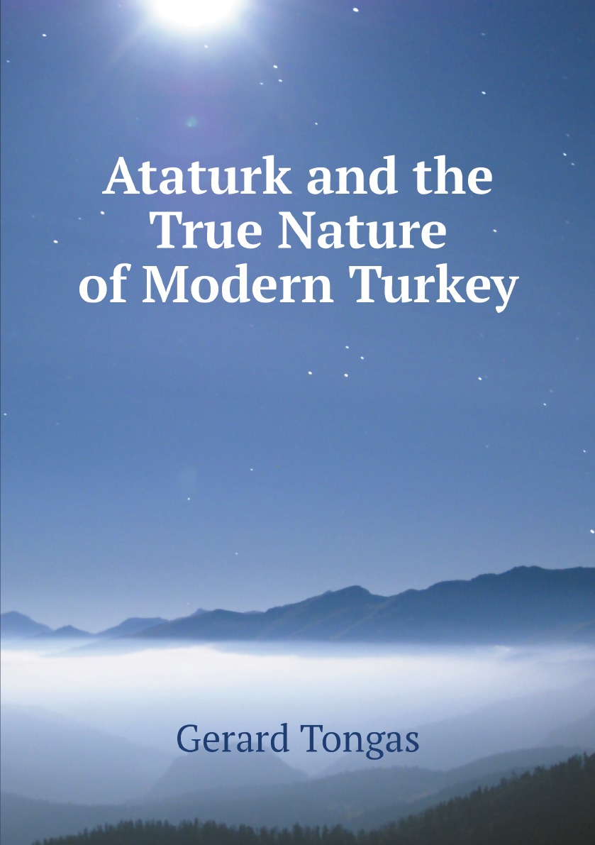 

Ataturk and the True Nature of Modern Turkey