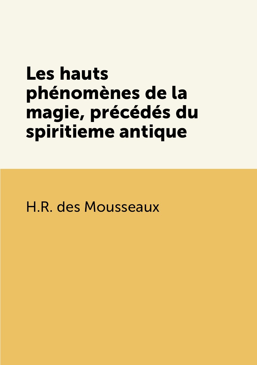 

Les hauts phenomenes de la magie, precedes du spiritieme antique