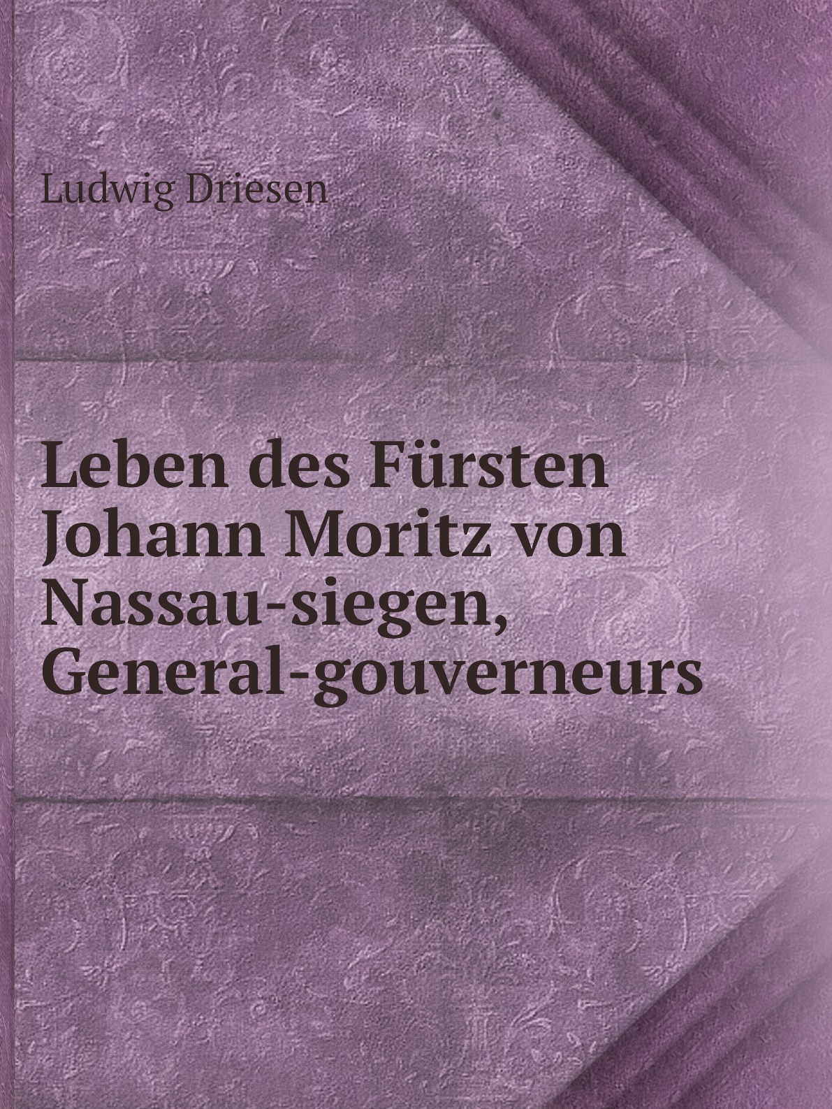 

Leben des Fursten Johann Moritz von Nassau-siegen, General-gouverneurs