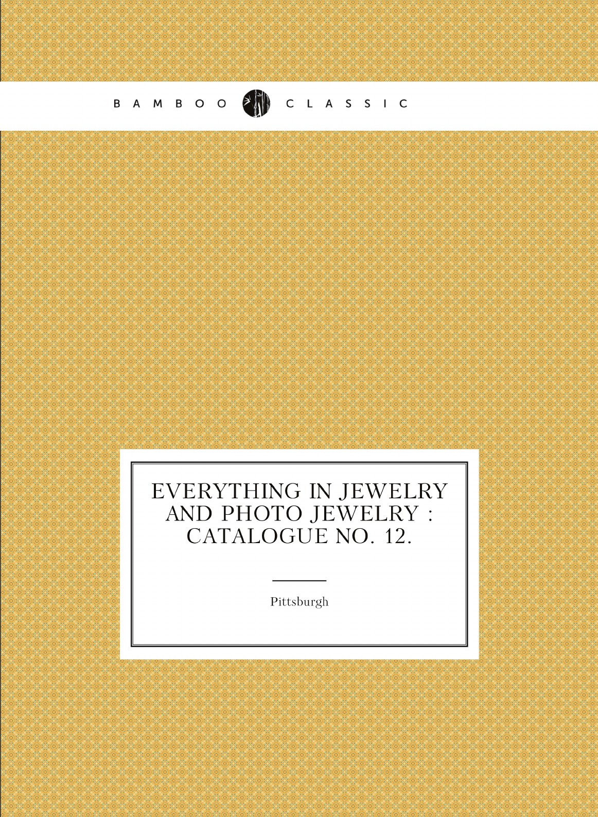 

Everything in jewelry and photo jewelry : catalogue no. 12.