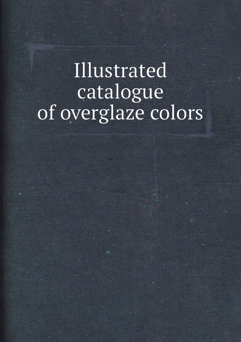 

Illustrated catalogue of overglaze colors