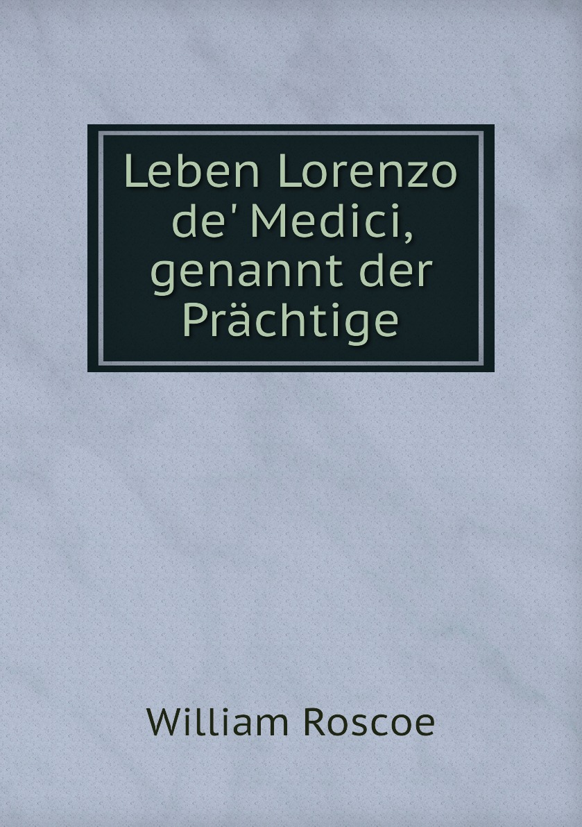 

Leben Lorenzo de' Medici, genannt der Prachtige