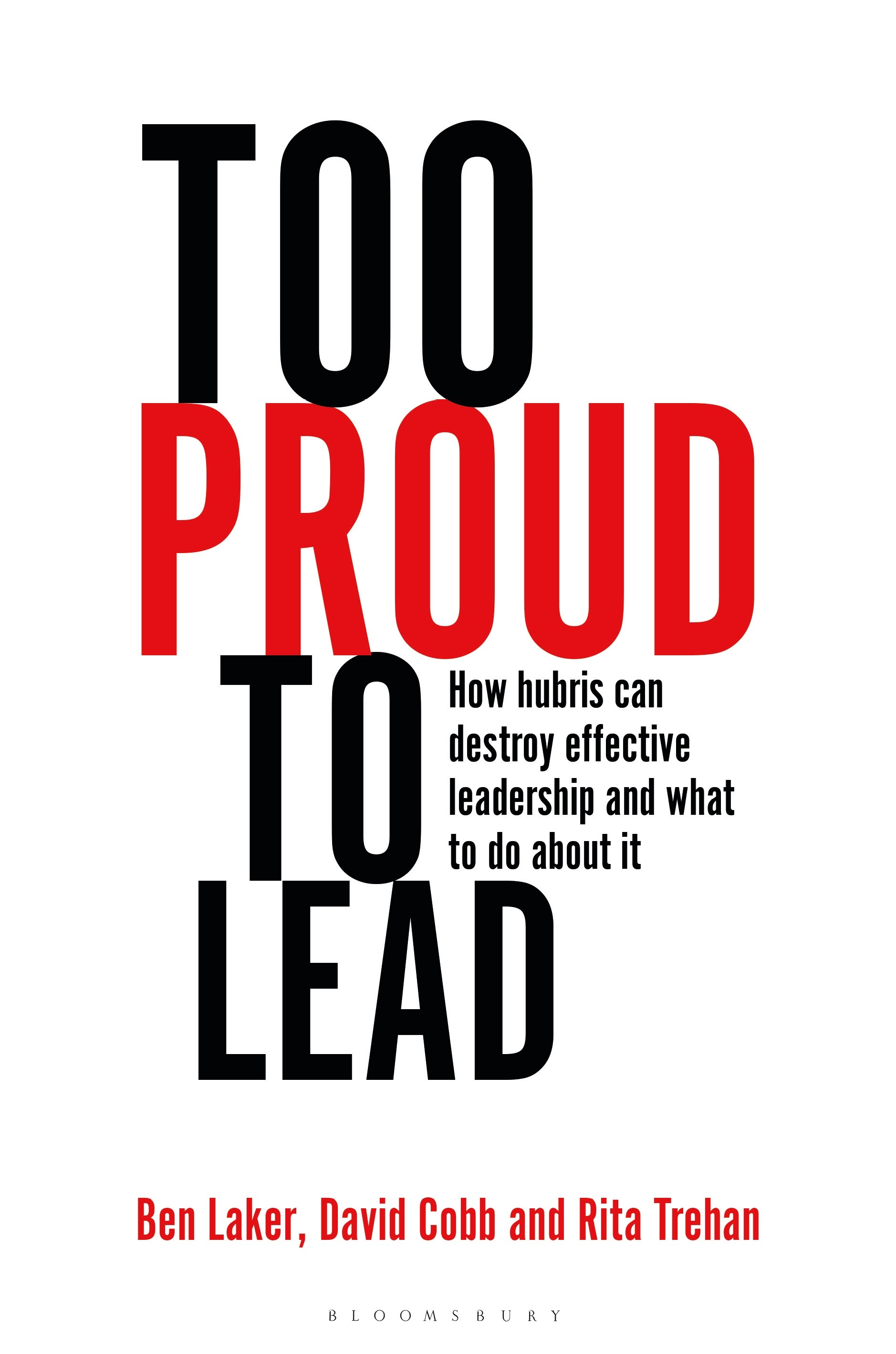 

Too Proud to Lead How Hubris Can Destroy Effective Leadership and What to Do About It