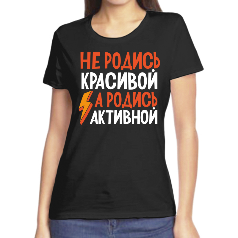 

Футболка женская черная 52 р-р не родись красивой а родись активной, Черный, fzh_ne_rodis_krasivoy