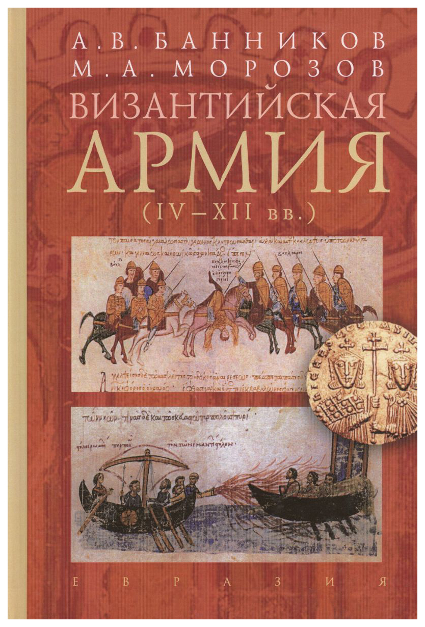 

Банников А.,Морозов М.Византийская армия (IV-XII вв.), история.исторические науки