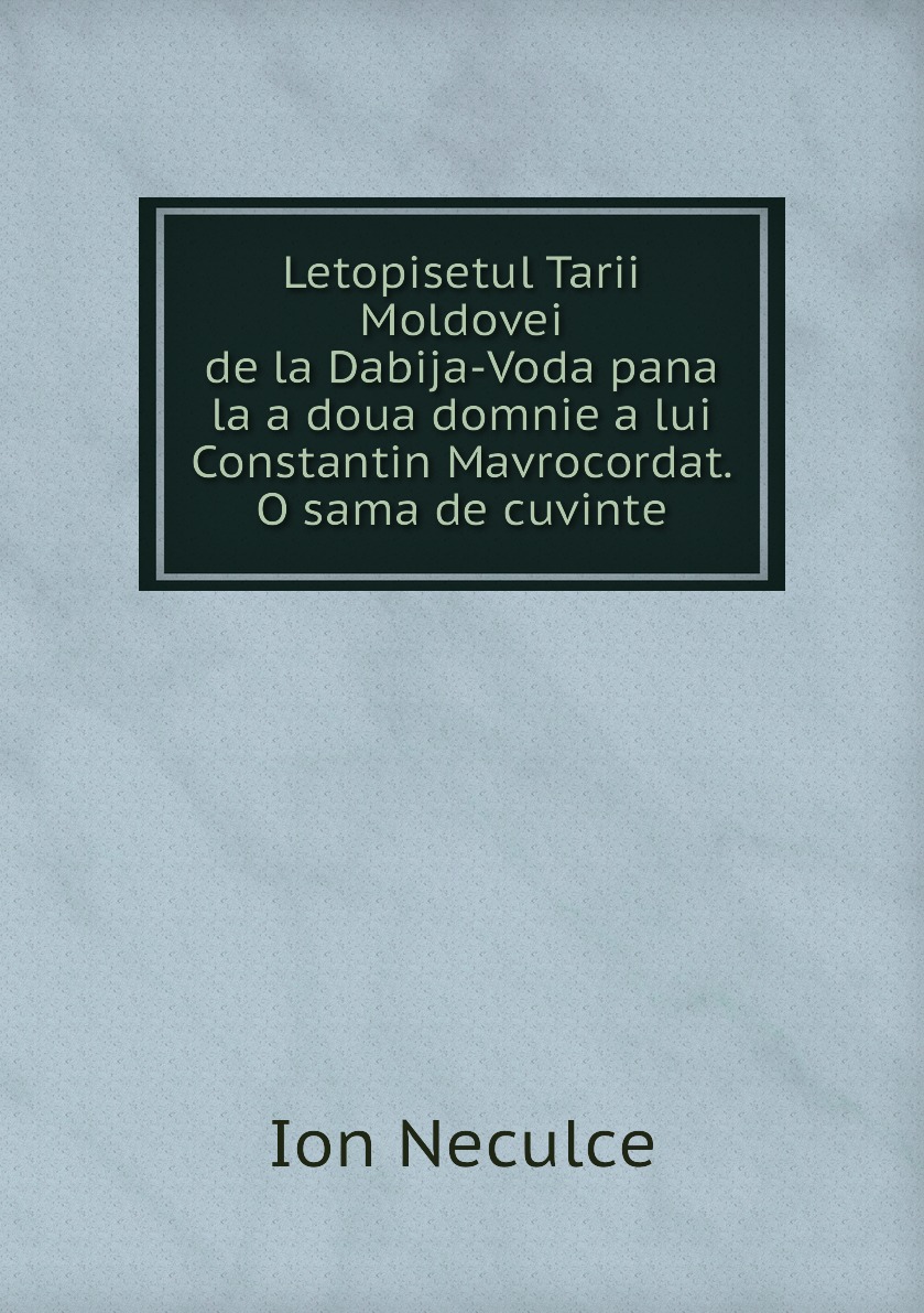 

Letopisetul Tarii Moldovei de la Dabija-Voda pana la a doua domnie a lui Constantin