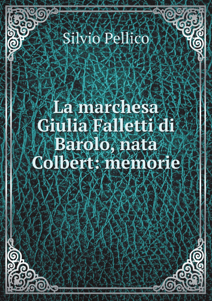 

La marchesa Giulia Falletti di Barolo, nata Colbert: memorie