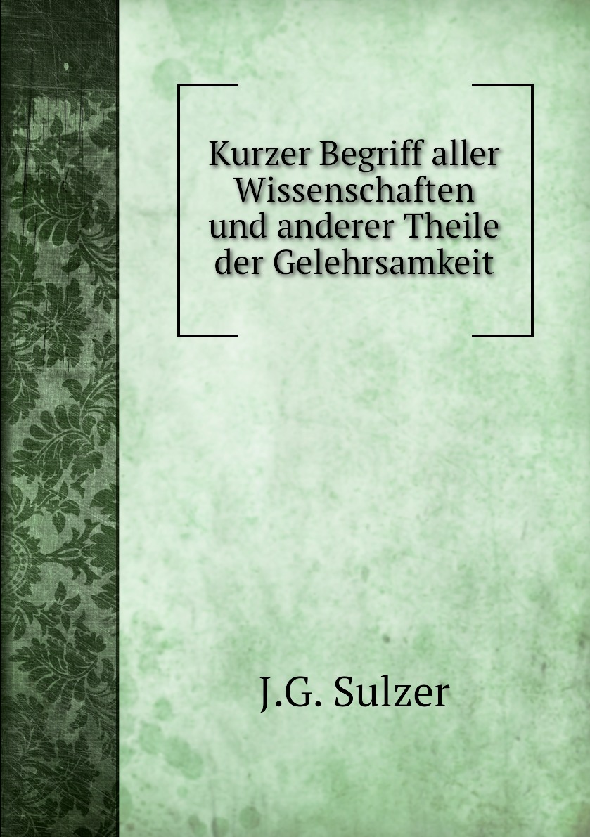 

Kurzer Begriff aller Wissenschaften und anderer Theile der Gelehrsamkeit