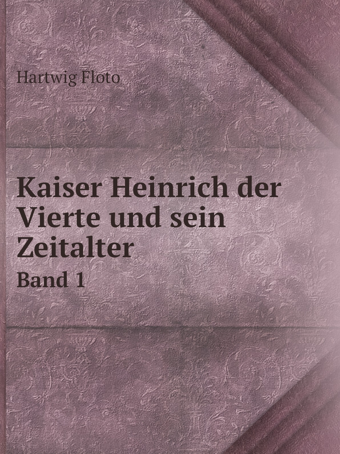 

Kaiser Heinrich der Vierte und sein Zeitalter
