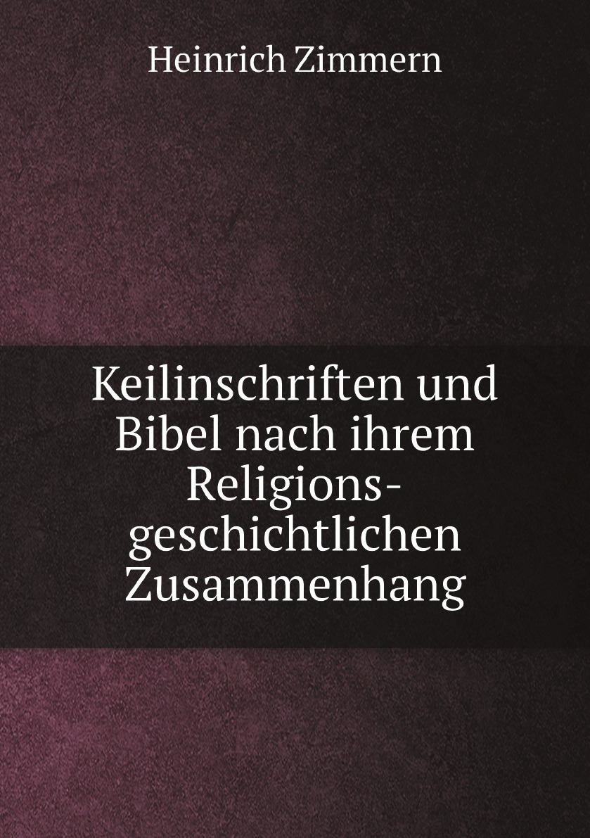 

Keilinschriften und Bibel nach ihrem Religions-geschichtlichen Zusammenhang