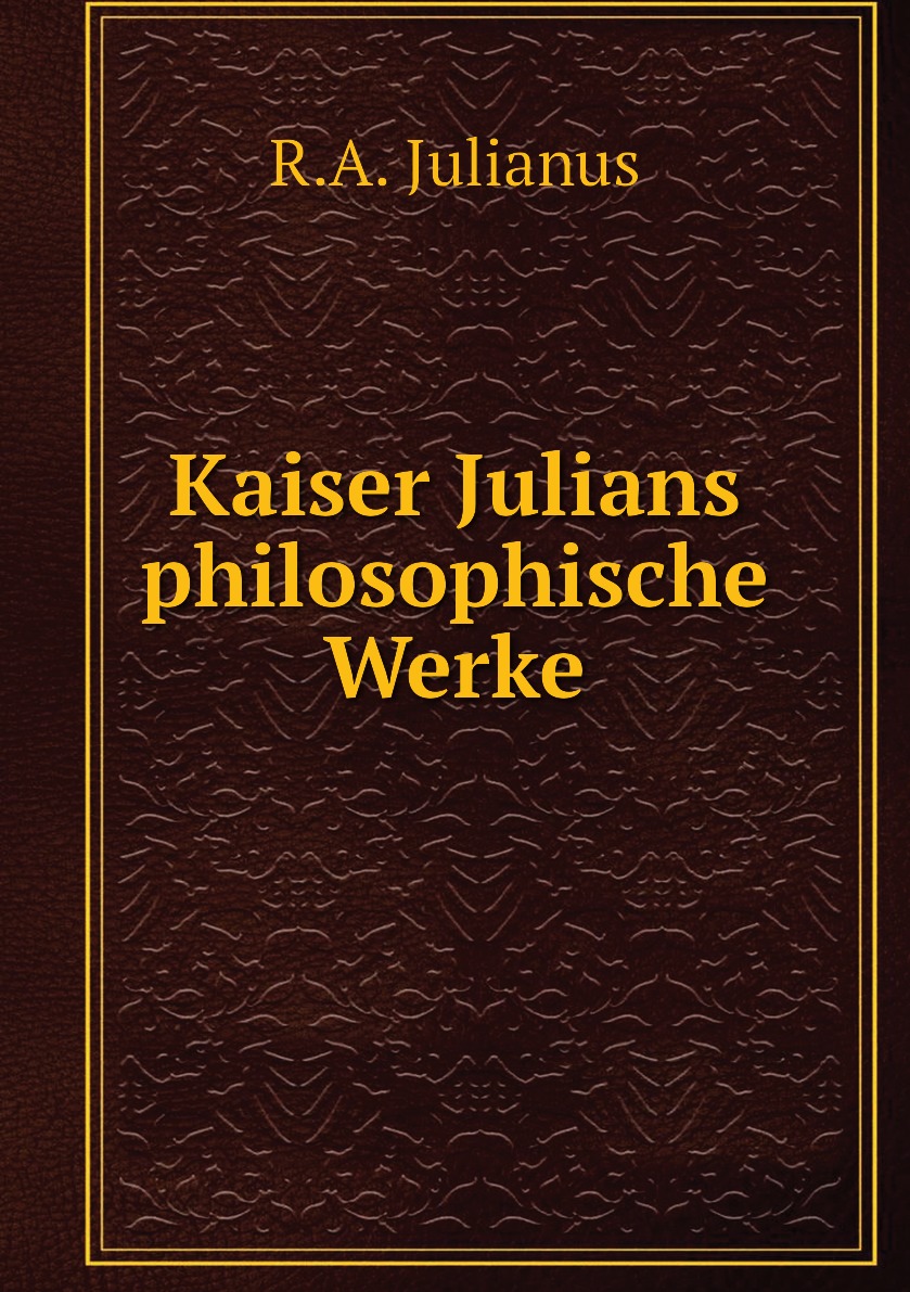 

Kaiser Julians philosophische Werke