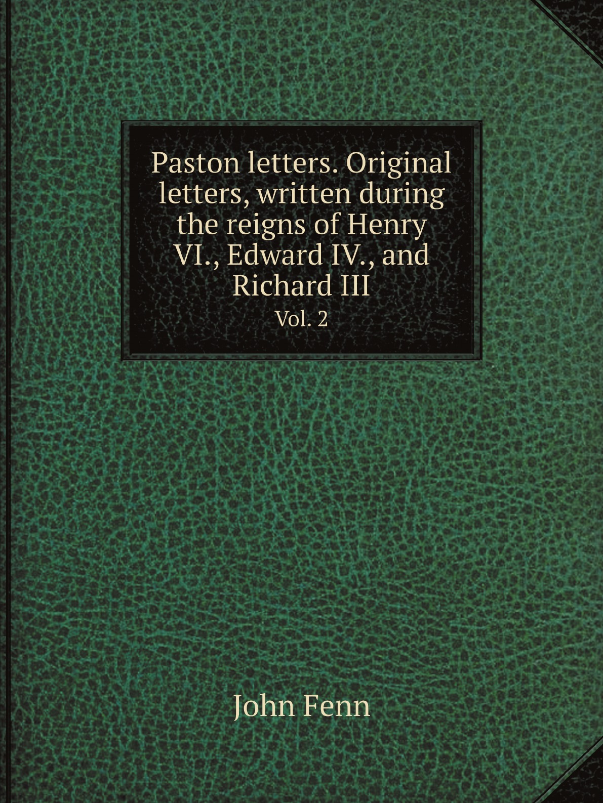 

Paston letters. Original letters, written during the reigns of Henry VI., Edward IV