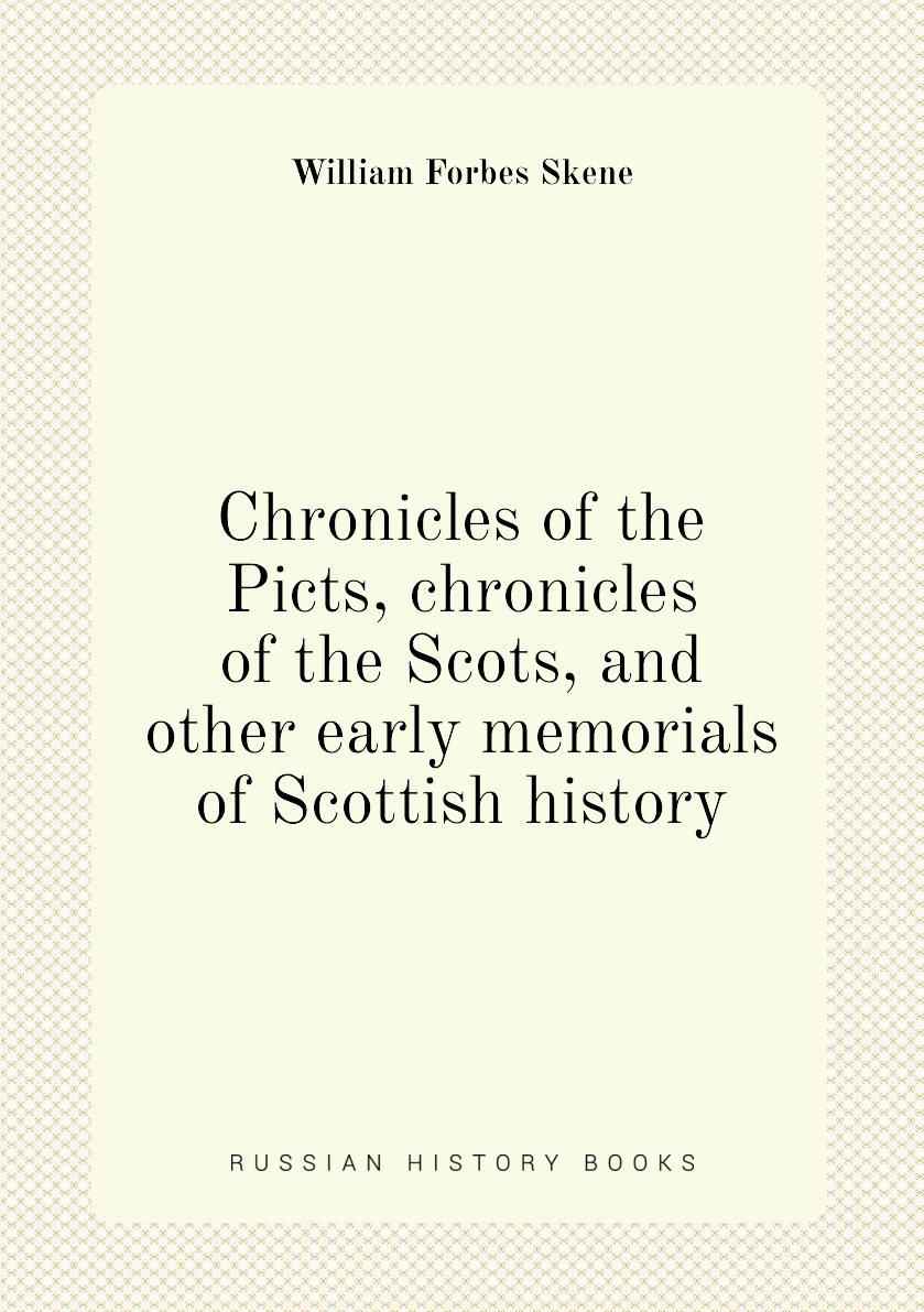 

Chronicles of the Picts, chronicles of the Scots, and other early memorials of Scottis