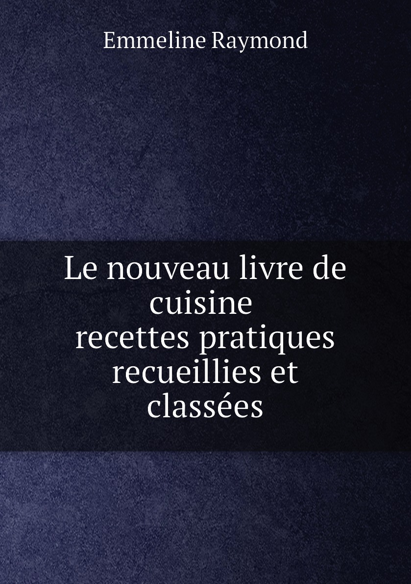

Le nouveau livre de cuisine recettes pratiques, recueillies et classees