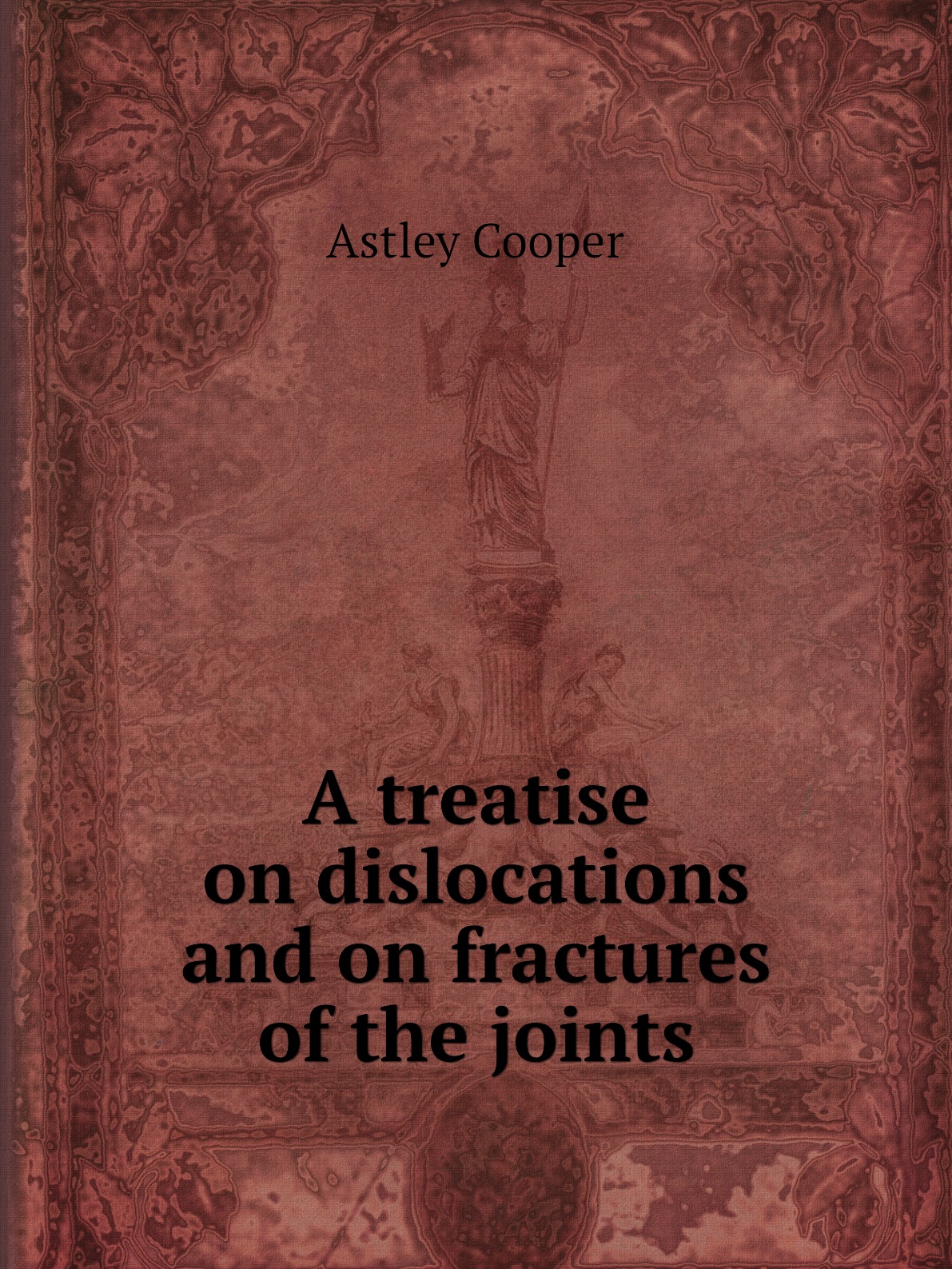 

A treatise on dislocations and on fractures of the joints
