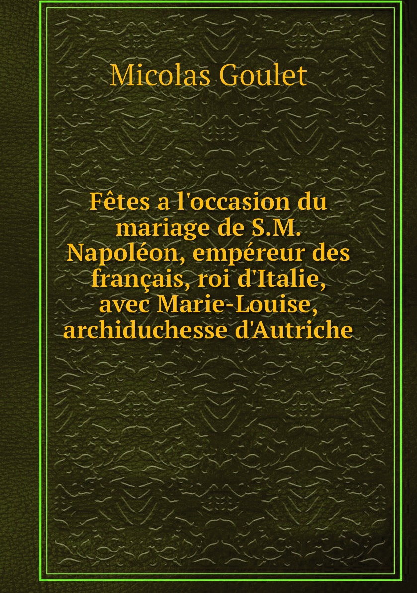 

Fetes a l'occasion du mariage de S.M. Napoleon, empereur des francais