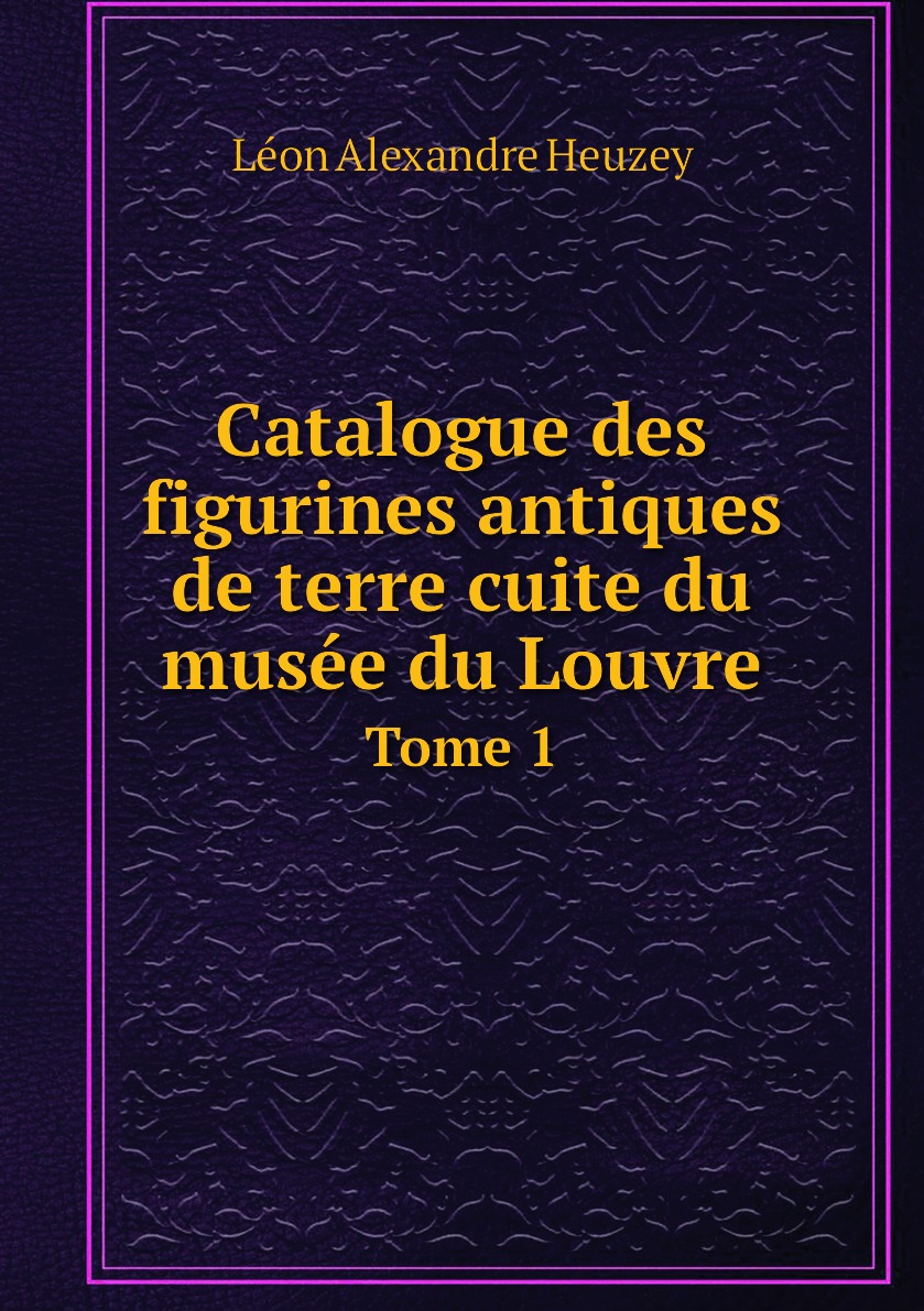 

Catalogue des figurines antiques de terre cuite du musee du Louvre