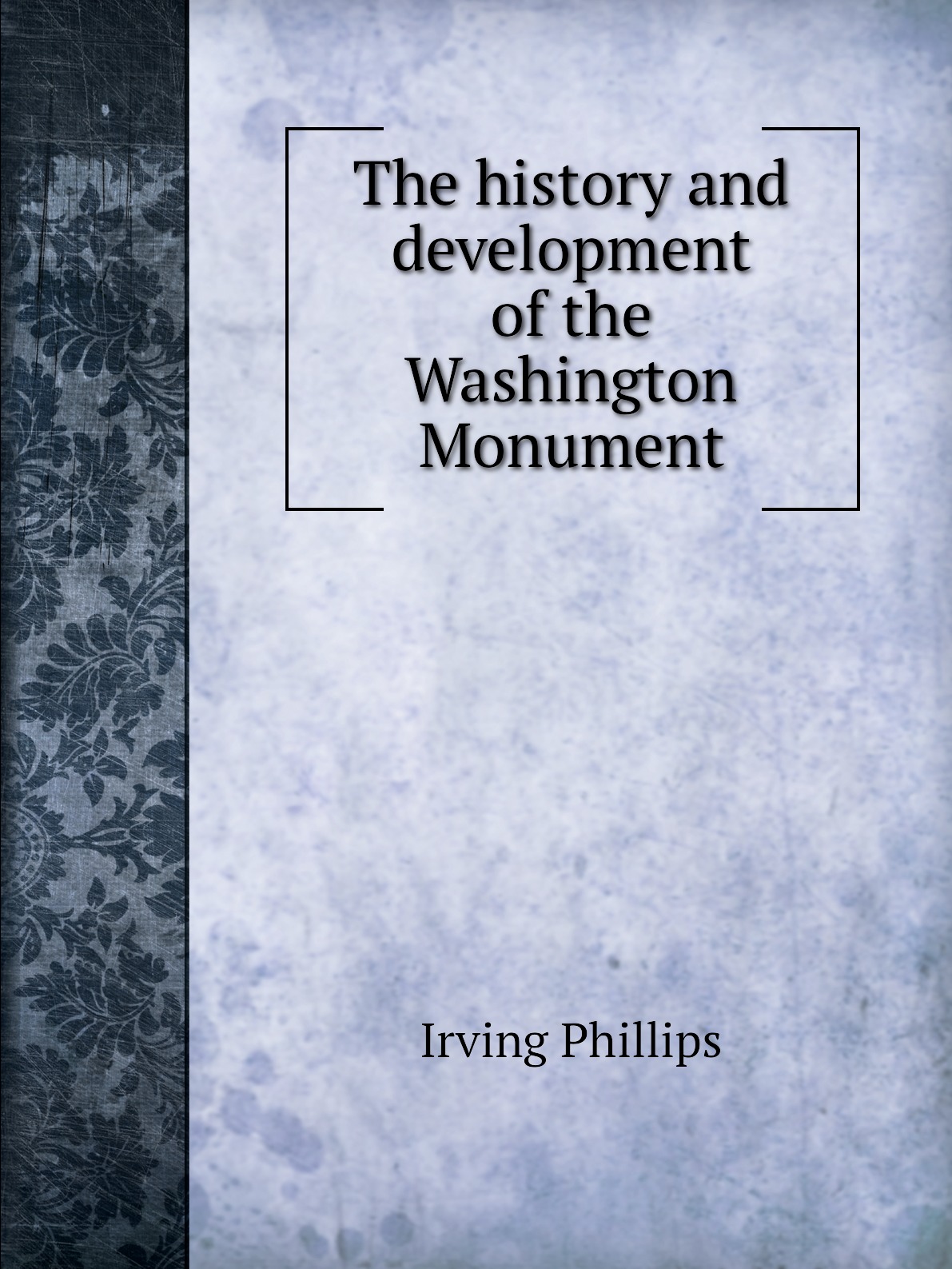 

The history and development of the Washington Monument