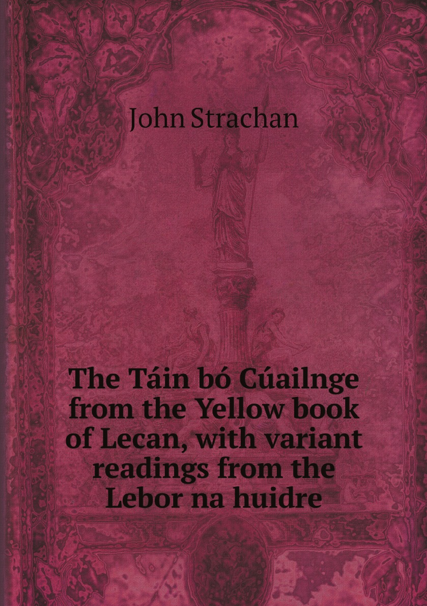 

The Tain bo Cuailnge from the Yellow book of Lecan, with variant readings
