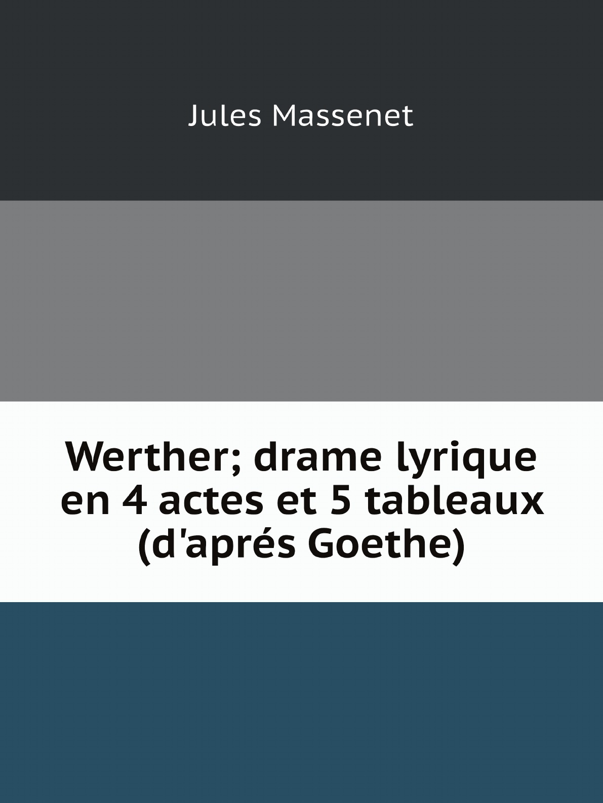 

Werther; drame lyrique en 4 actes et 5 tableaux (d'apres Goethe)