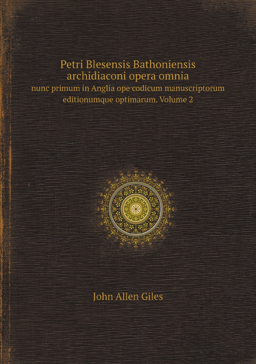 

Petri Blesensis Bathoniensis archidiaconi opera omnia