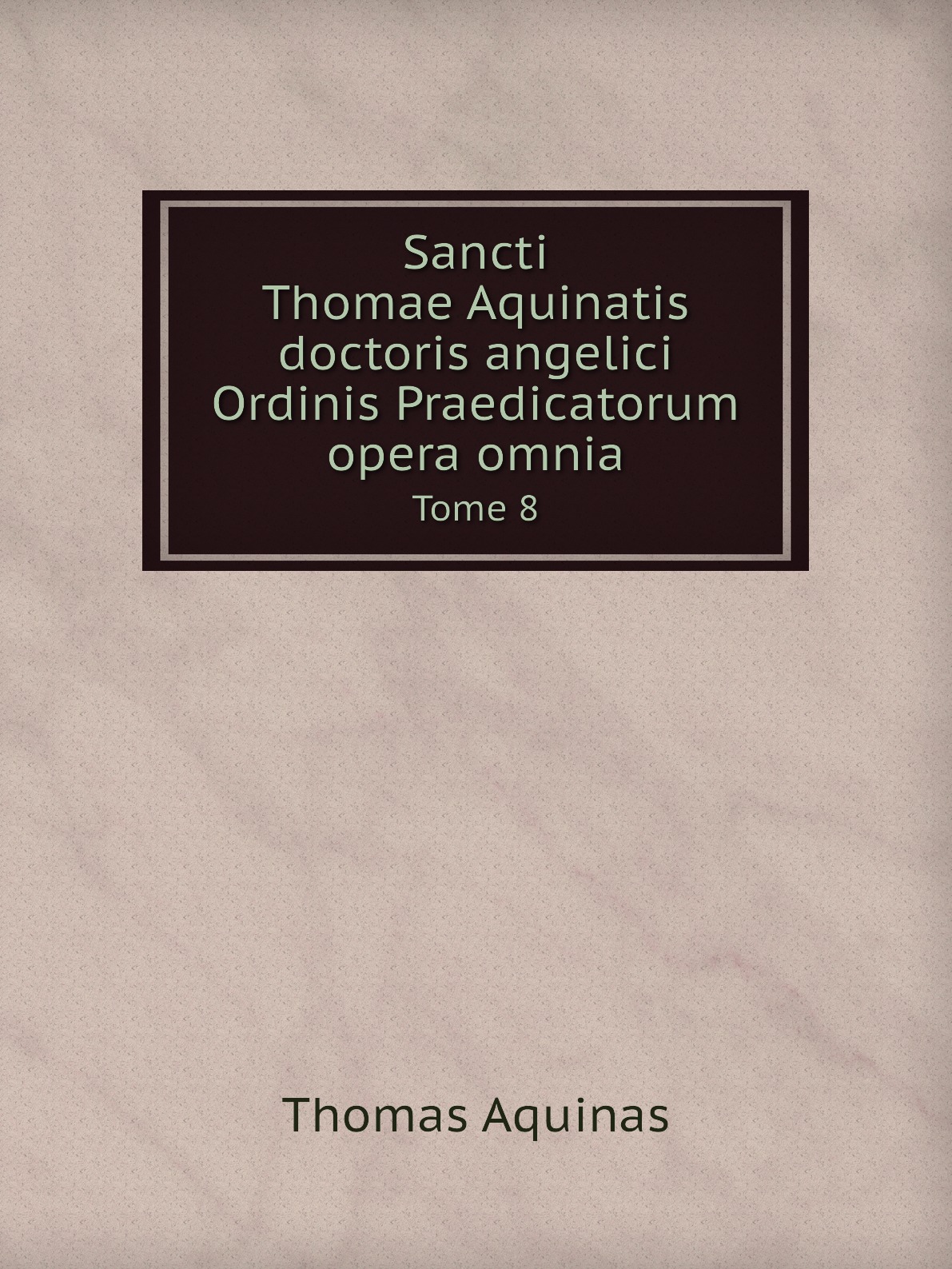 

Sancti Thomae Aquinatis doctoris angelici Ordinis Praedicatorum opera omnia