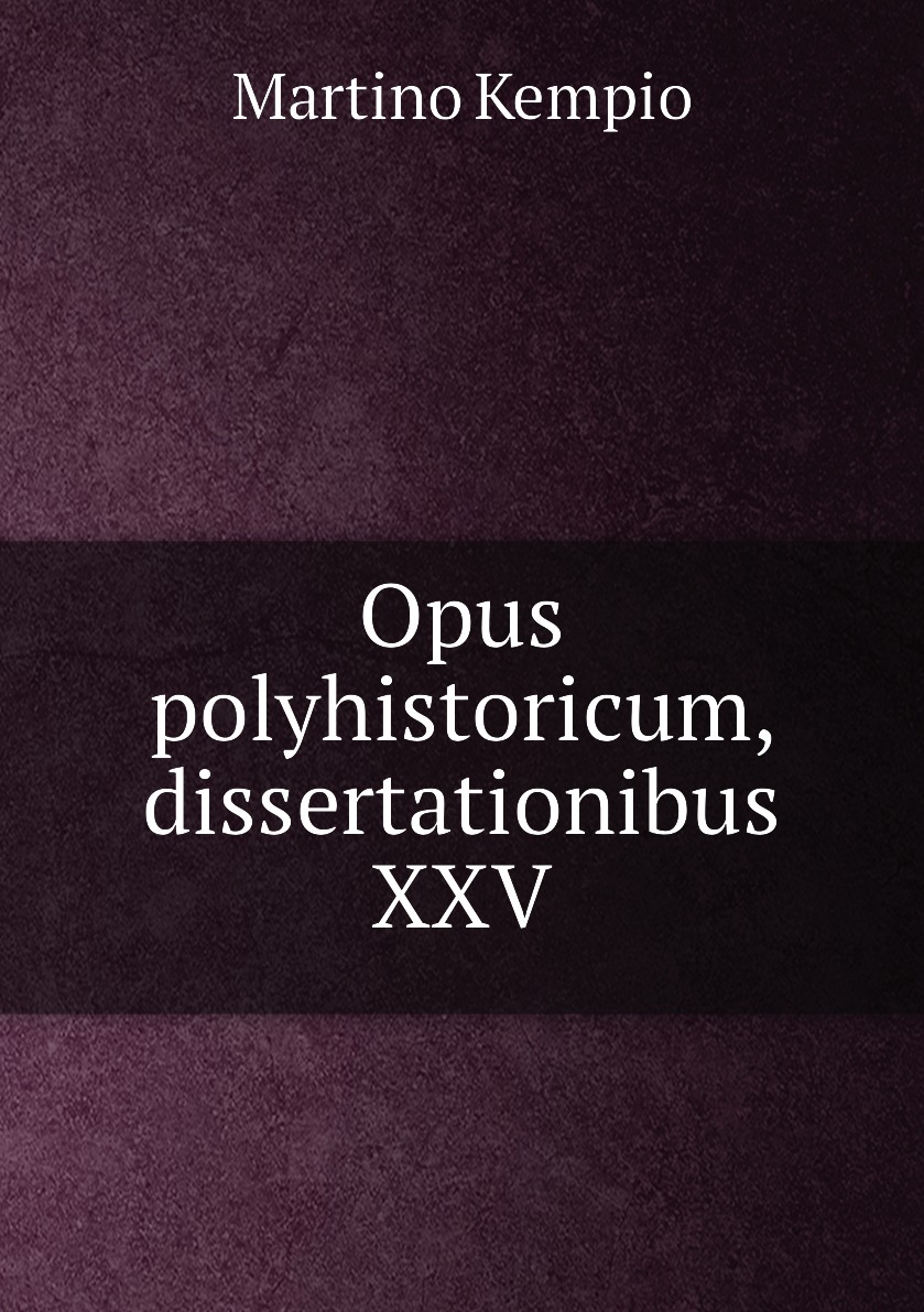 

Opus polyhistoricum, dissertationibus XXV